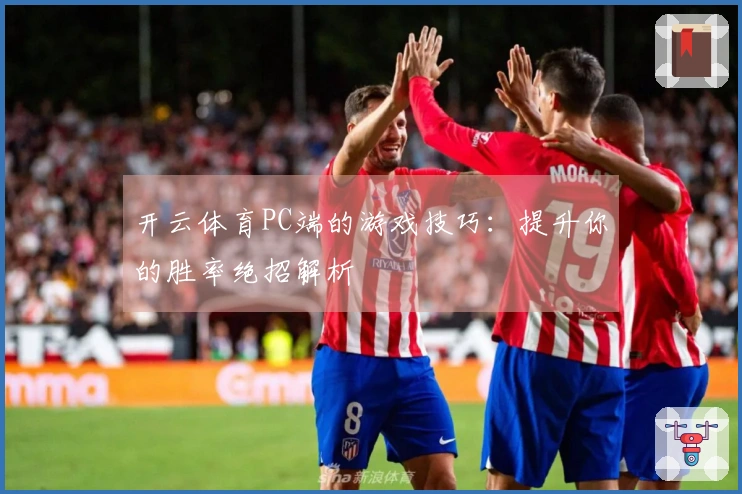 开云体育PC端的游戏技巧：提升你的胜率绝招解析