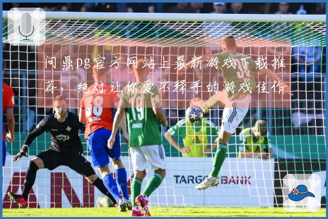 问鼎pg官方网站上最新游戏下载推荐，绝对让你爱不释手的游戏佳作！