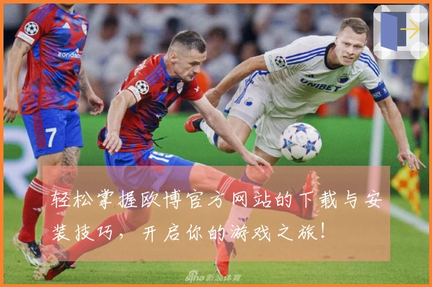 轻松掌握欧博官方网站的下载与安装技巧，开启你的游戏之旅！