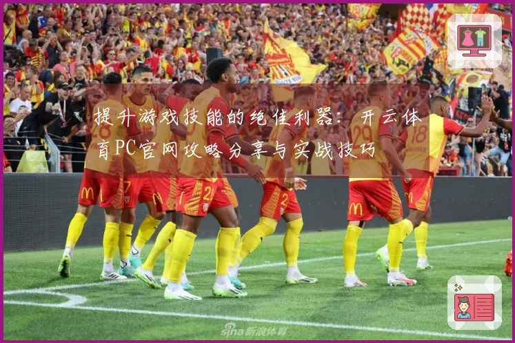 提升游戏技能的绝佳利器：开云体育PC官网攻略分享与实战技巧
